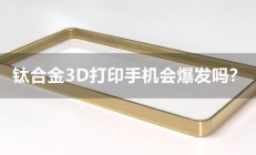 钛金属3D打印在2025年会爆发吗？苹果、华为、OPPO、荣耀等手机厂商或将应用！